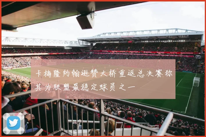 卡梅隆约翰逊赞大桥重返总决赛称其为联盟最稳定球员之一